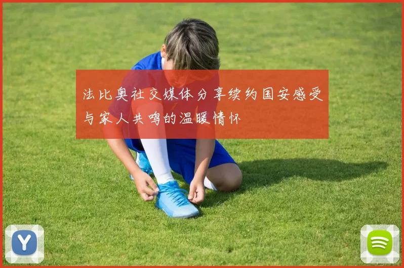 法比奥社交媒体分享续约国安感受与家人共鸣的温暖情怀